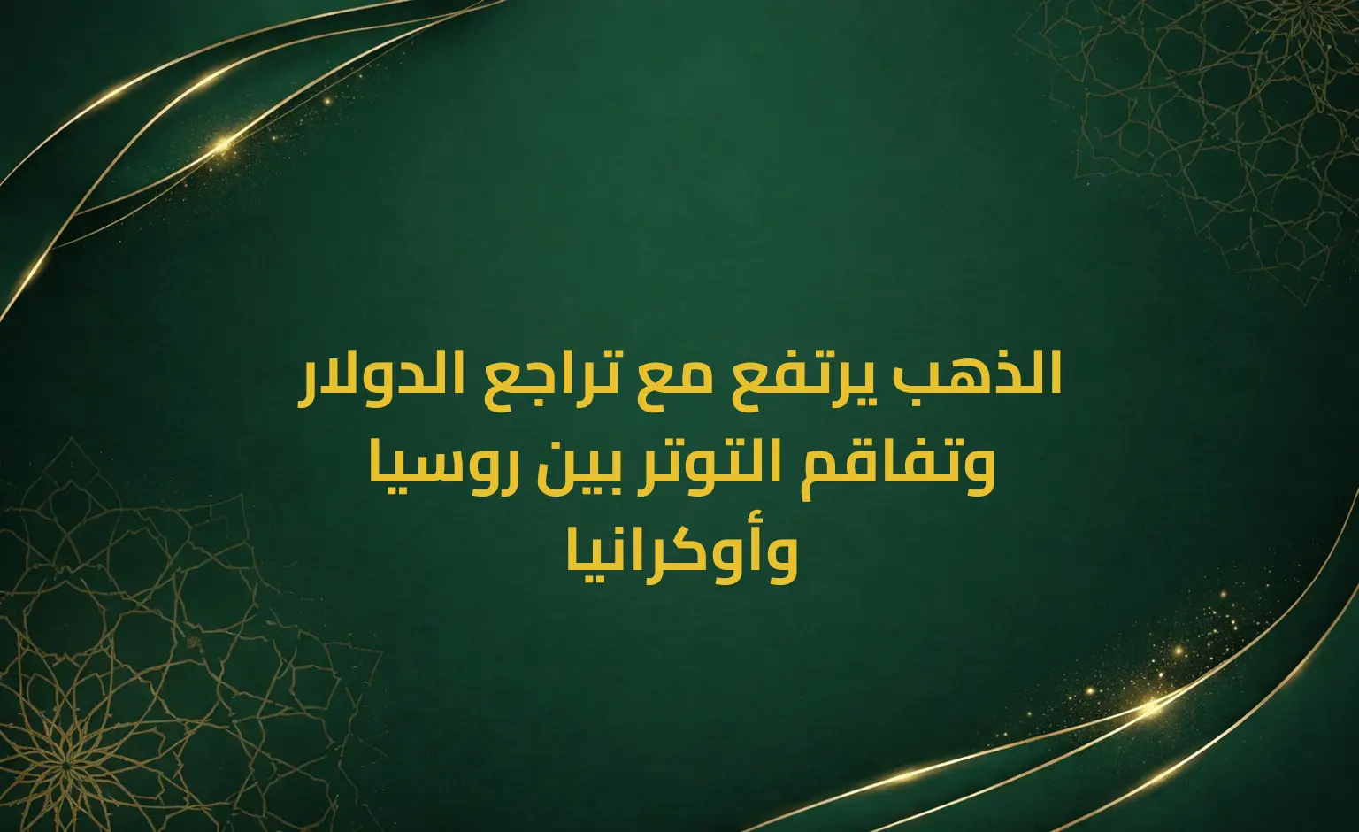 الذهب يرتفع مع تراجع الدولار وتفاقم التوتر بين روسيا وأوكرانيا