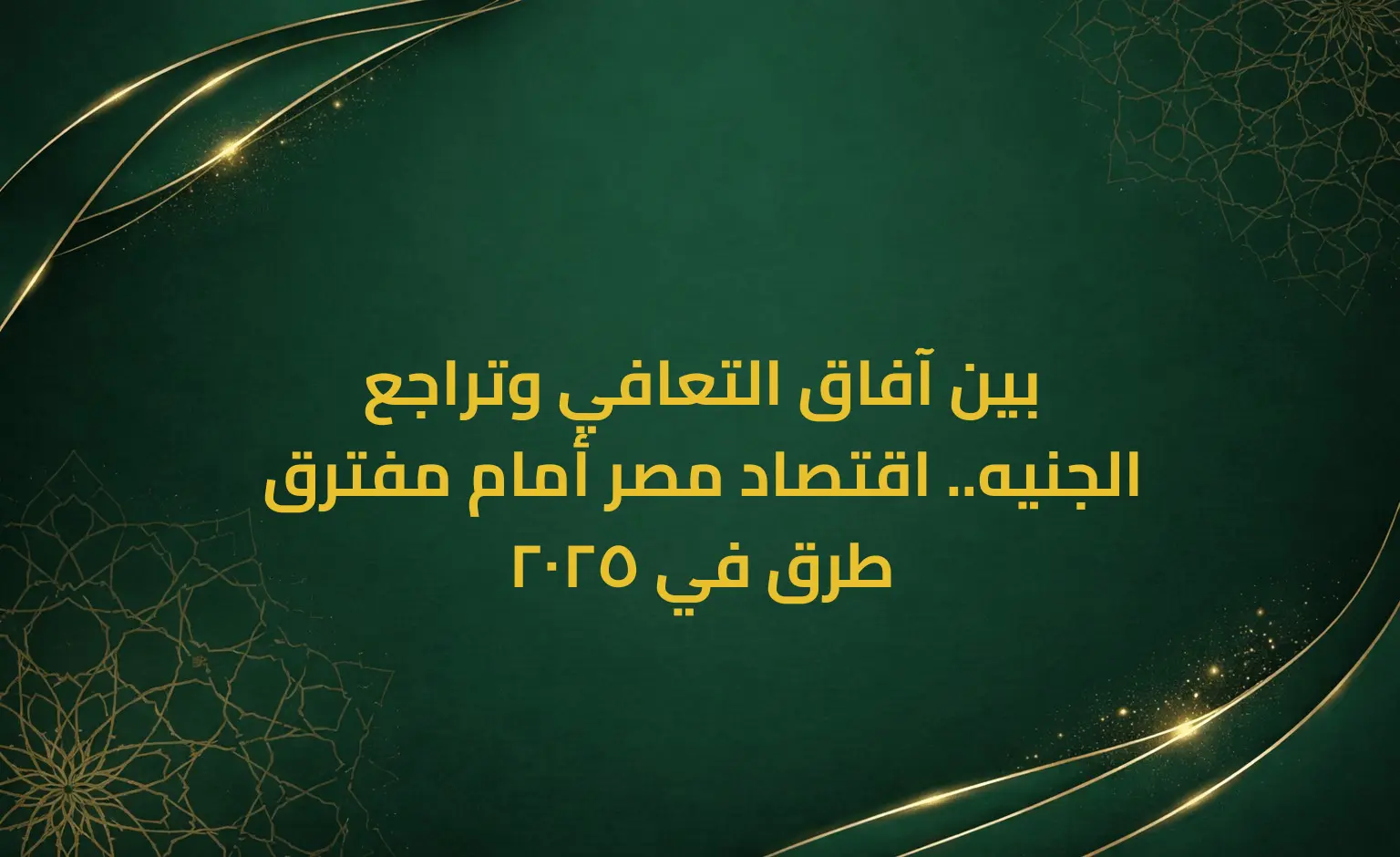 بين آفاق التعافي وتراجع الجنيه.. اقتصاد مصر أمام مفترق طرق في 2025