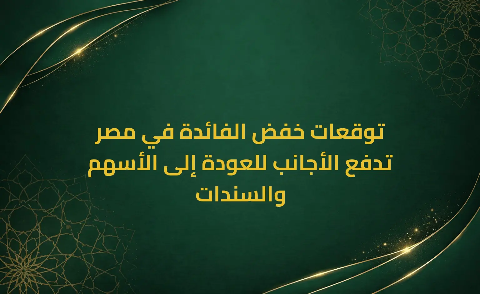 توقعات خفض الفائدة في مصر تدفع الأجانب للعودة إلى الأسهم والسندات