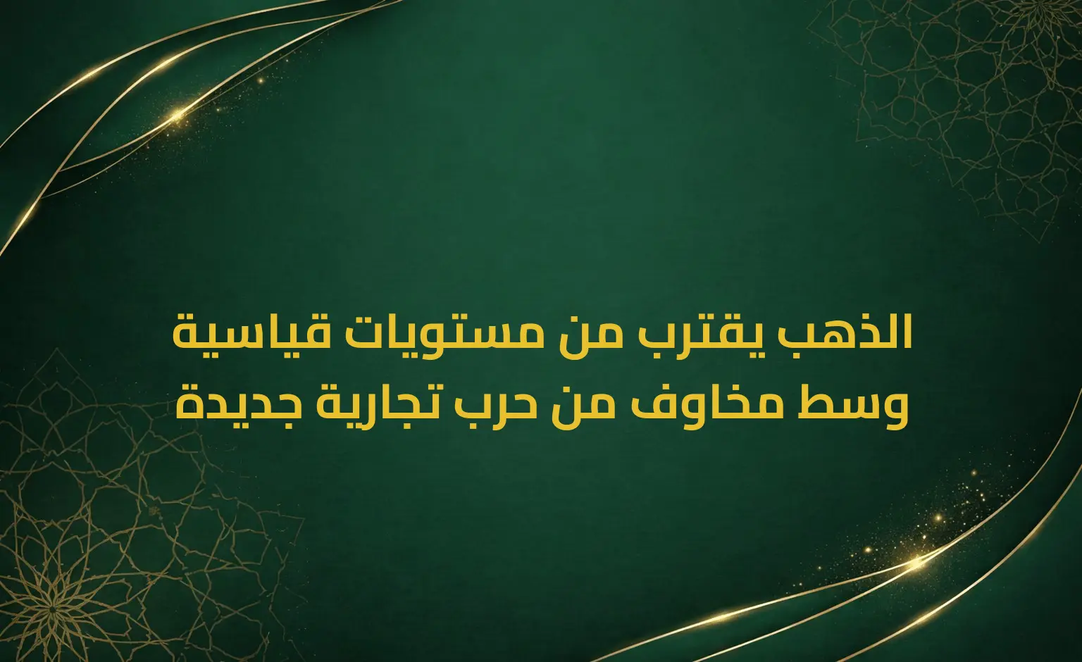 الذهب يقترب من مستويات قياسية وسط مخاوف من حرب تجارية جديدة
