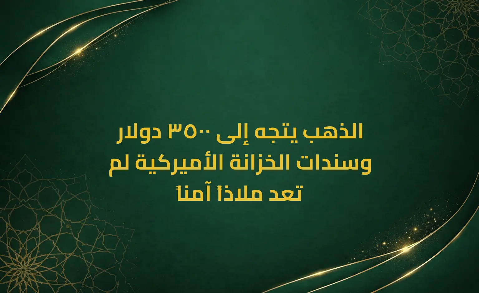 الذهب يتجه إلى 3500 دولار وسندات الخزانة الأميركية لم تعد ملاذاً آمناً