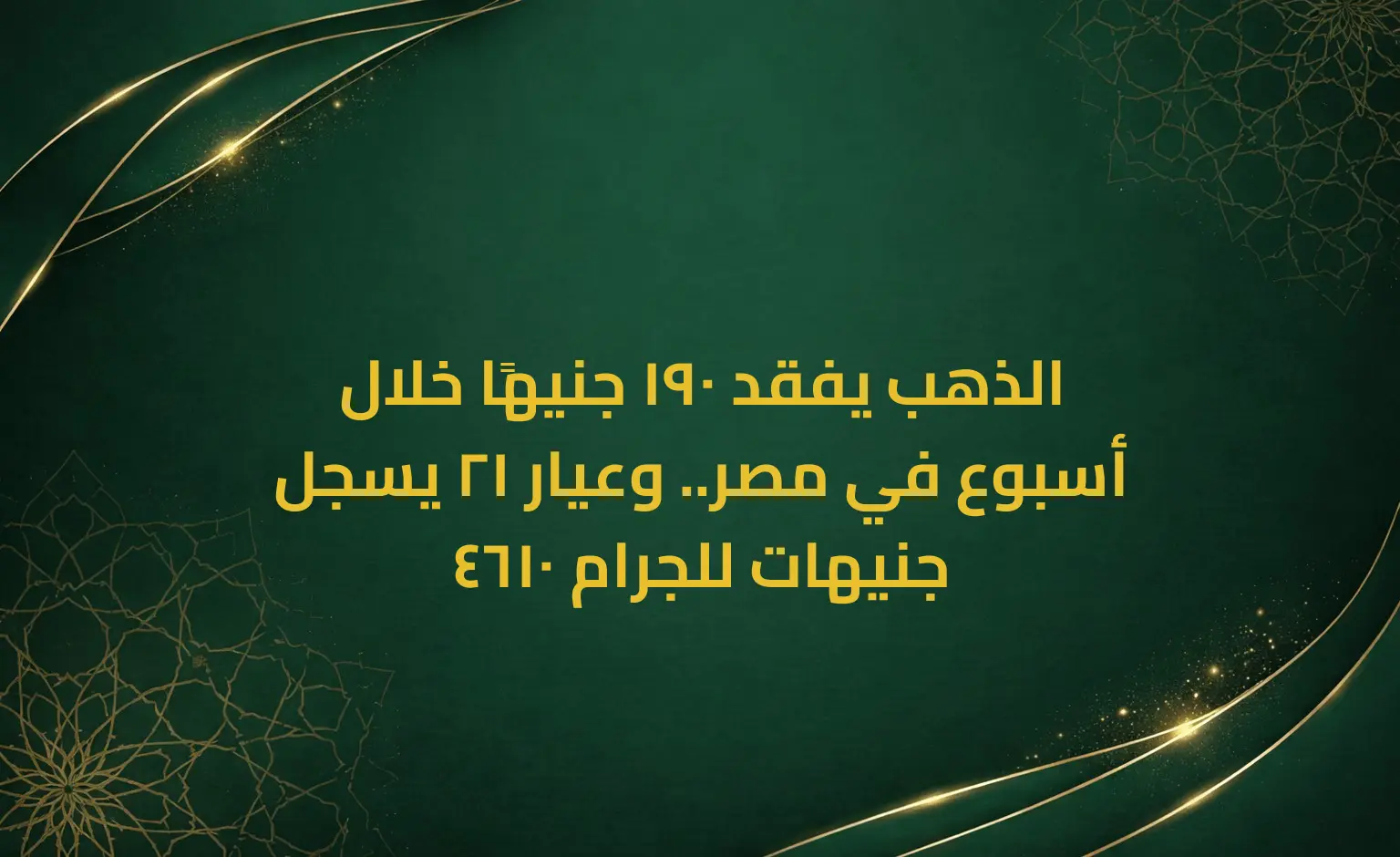 الذهب يفقد 190 جنيهًا خلال أسبوع في مصر.. وعيار 21 يسجل 4610 جنيهات للجرام