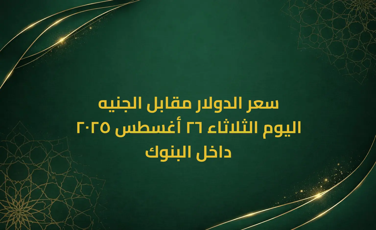 سعر الدولار مقابل الجنيه اليوم الثلاثاء 26 أغسطس 2025 داخل البنوك