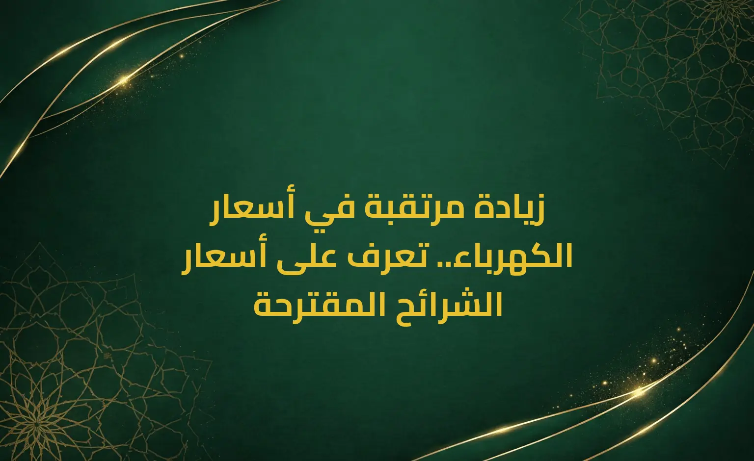 زيادة مرتقبة في أسعار الكهرباء.. تعرف على أسعار الشرائح المقترحة