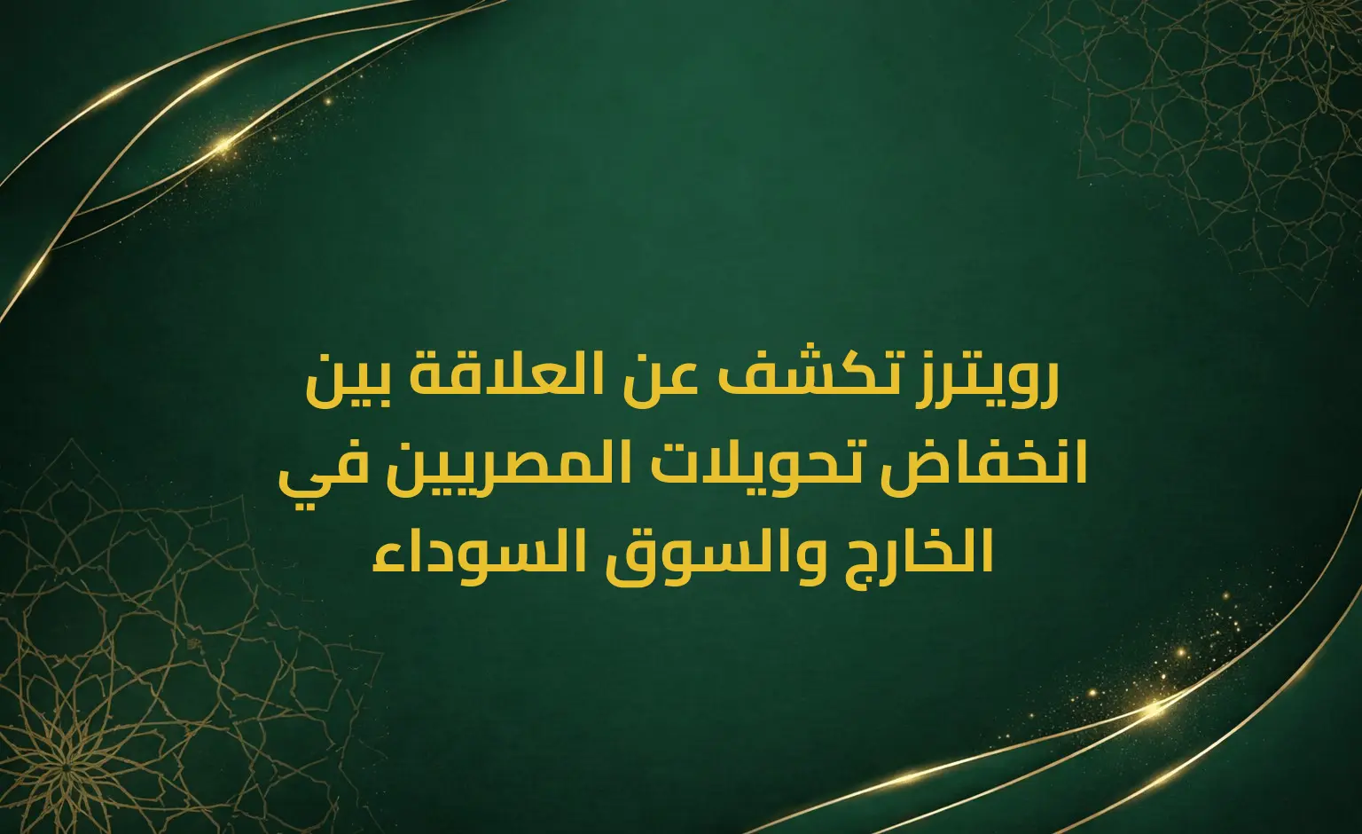 رويترز تكشف عن العلاقة بين انخفاض تحويلات المصريين في الخارج والسوق السوداء