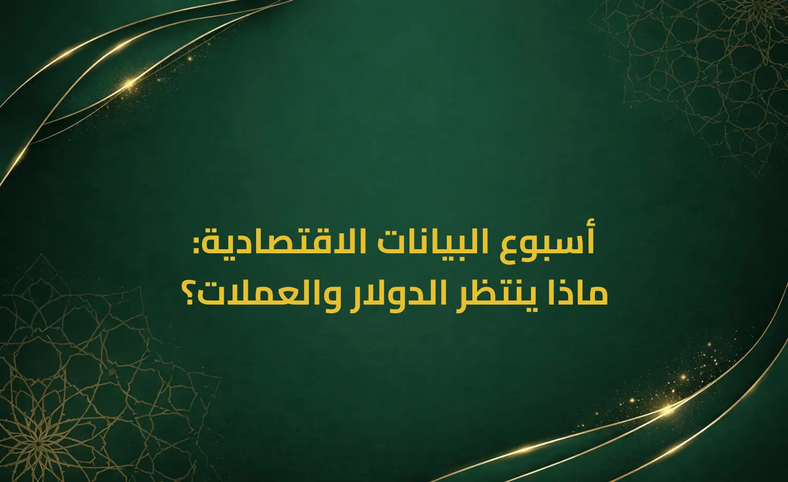 أسبوع البيانات الاقتصادية: ماذا ينتظر الدولار والعملات؟