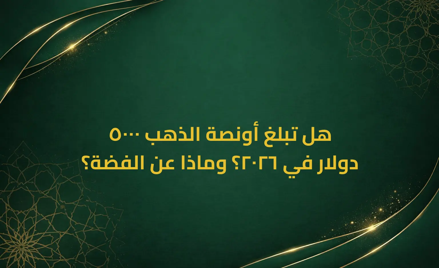 هل تبلغ أونصة الذهب 5000 دولار في 2026؟ وماذا عن الفضة؟