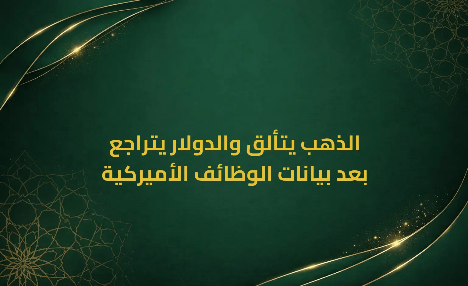 الذهب يتألق والدولار يتراجع بعد بيانات الوظائف الأميركية