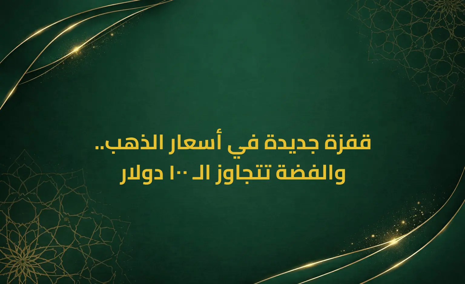 قفزة جديدة في أسعار الذهب.. والفضة تتجاوز الـ 100 دولار
