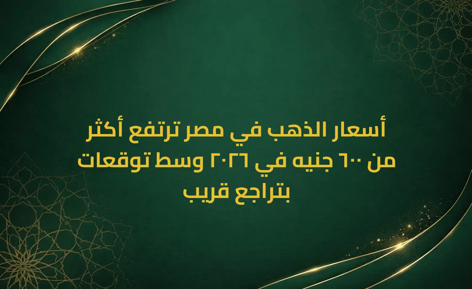 أسعار الذهب في مصر ترتفع أكثر من 600 جنيه في 2026 وسط توقعات بتراجع قريب