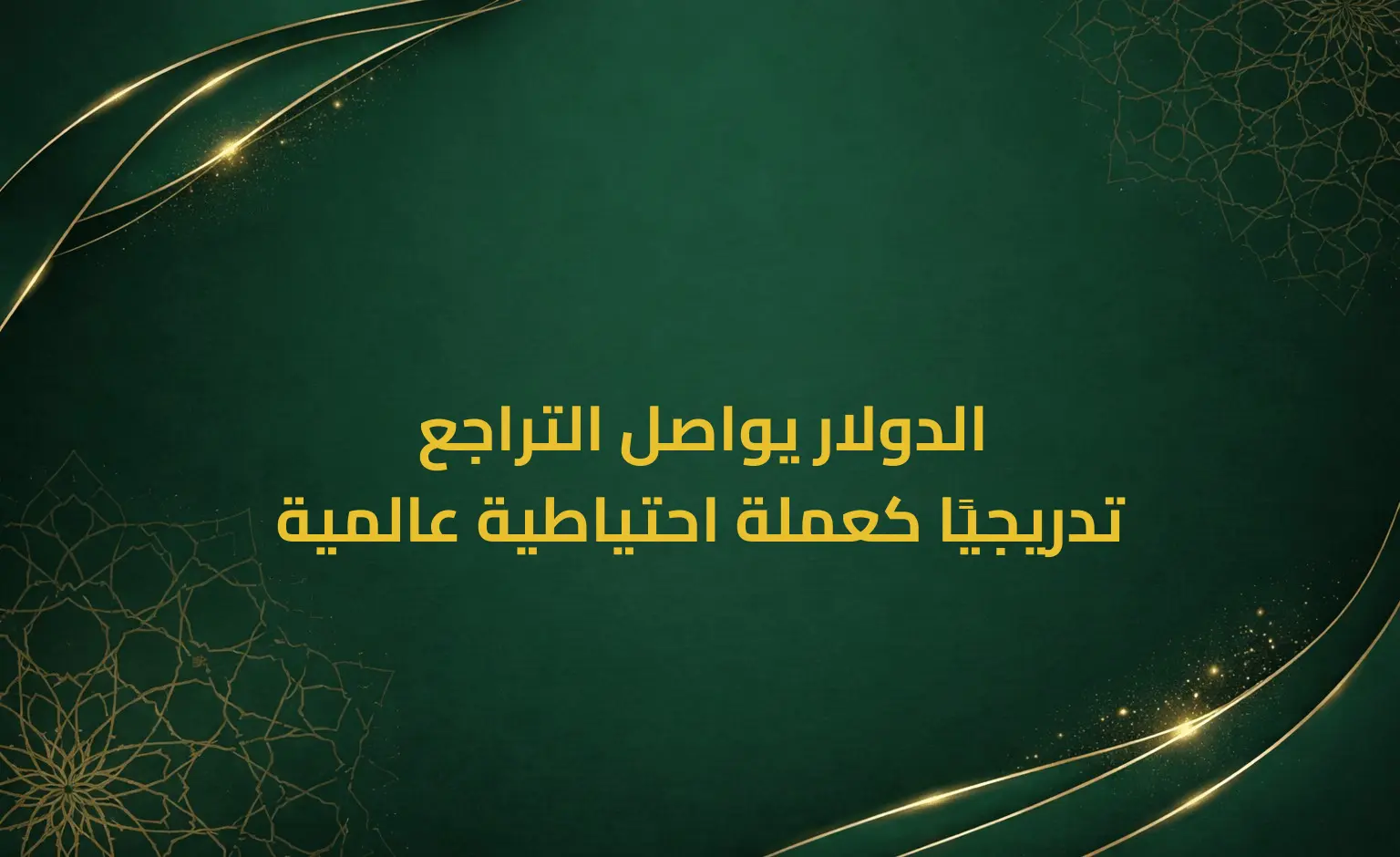 الدولار يواصل التراجع تدريجيًا كعملة احتياطية عالمية