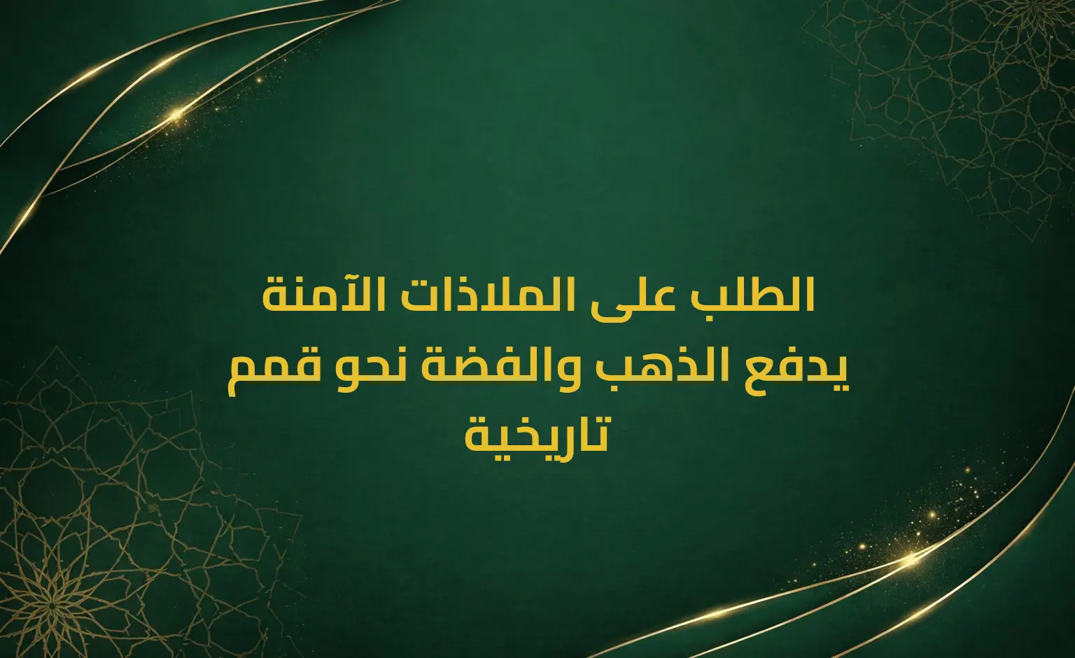 الطلب على الملاذات الآمنة يدفع الذهب والفضة نحو قمم تاريخية