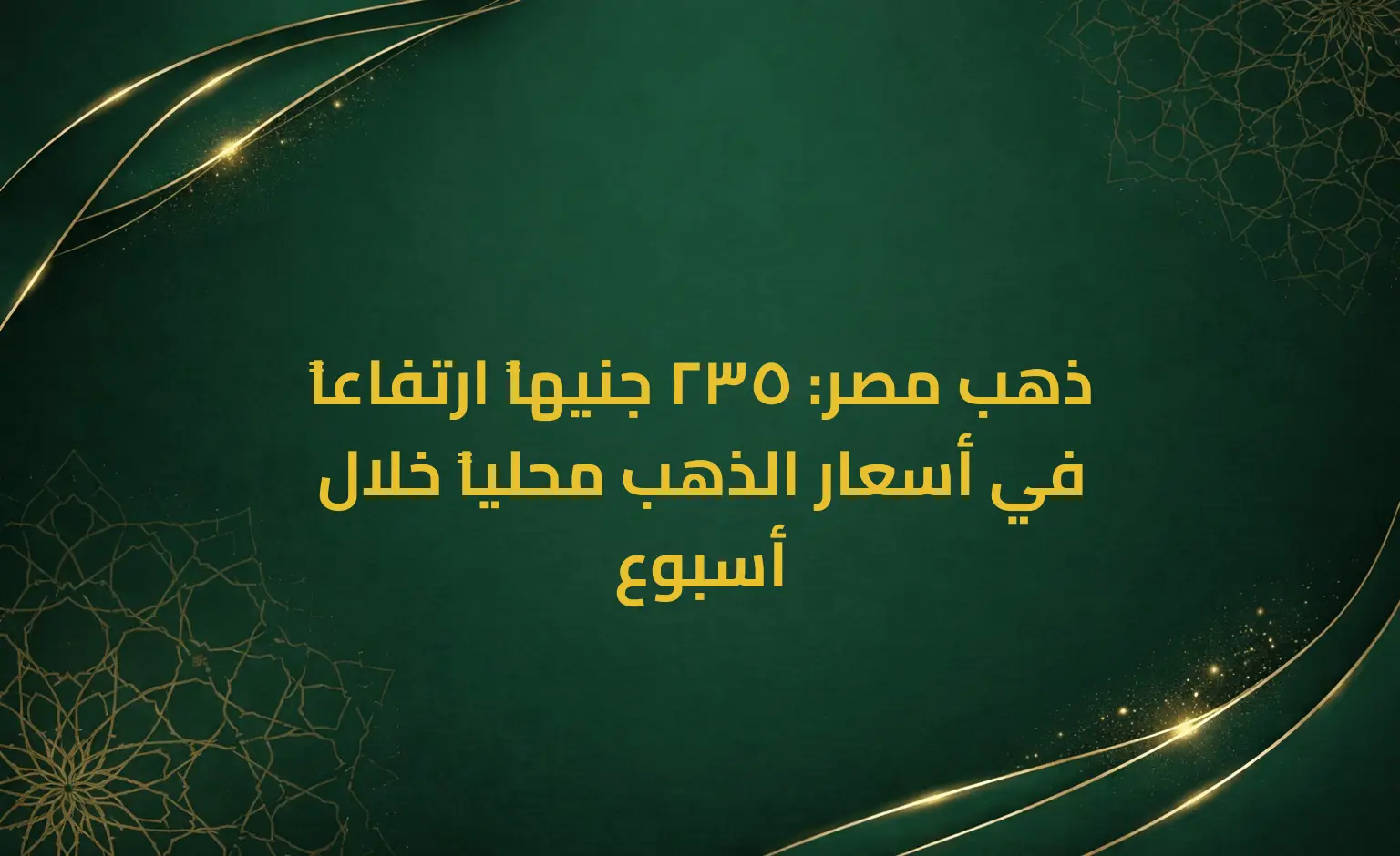 ذهب مصر: 235 جنيهاً ارتفاعاً في أسعار الذهب محلياً خلال أسبوع