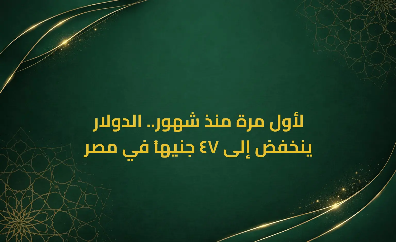 لأول مرة منذ شهور.. الدولار ينخفض إلى 47 جنيهاً في مصر