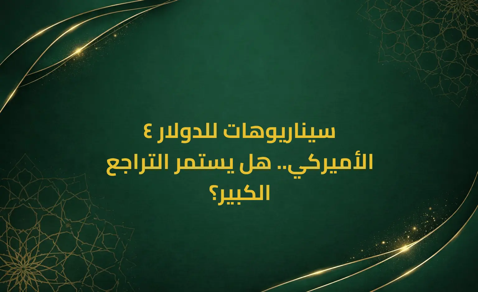 4 سيناريوهات للدولار الأميركي.. هل يستمر التراجع الكبير؟
