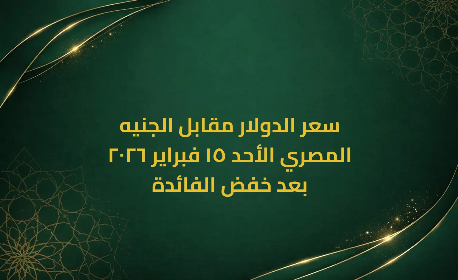 سعر الدولار مقابل الجنيه المصري الأحد 15 فبراير 2026 بعد خفض الفائدة