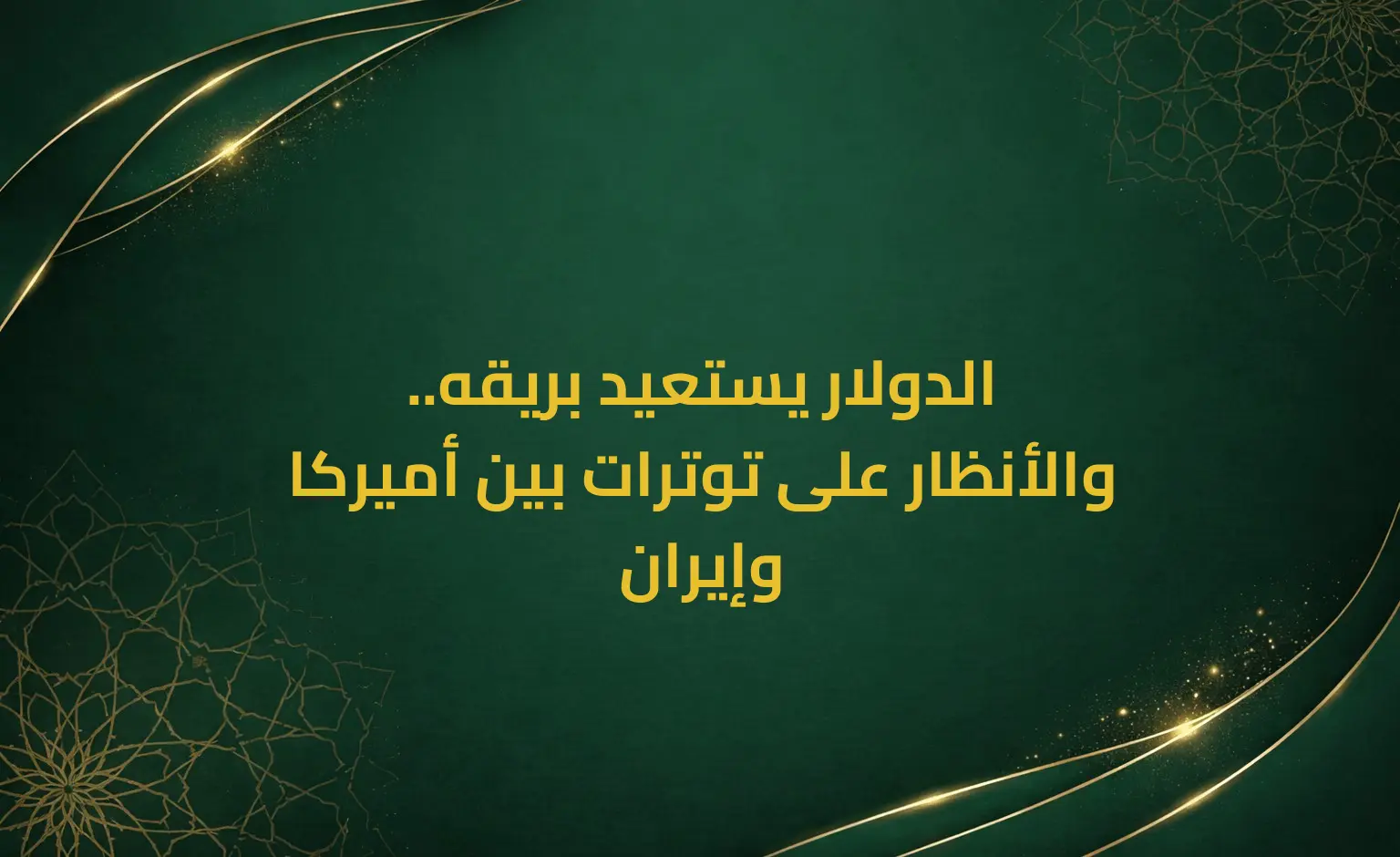 الدولار يستعيد بريقه.. والأنظار على توترات بين أميركا وإيران