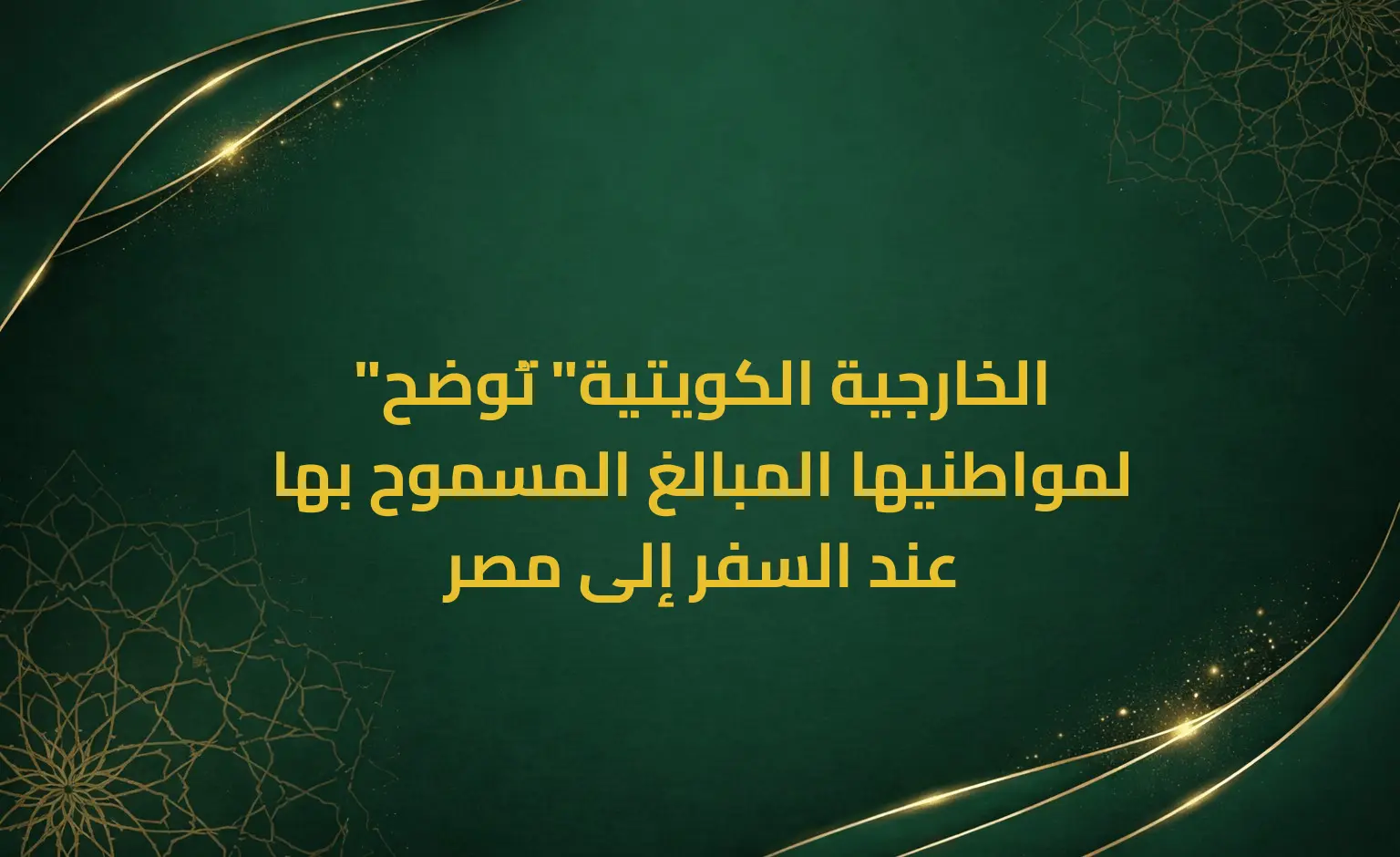 "الخارجية الكويتية" تُوضح لمواطنيها المبالغ المسموح بها عند السفر إلى مصر