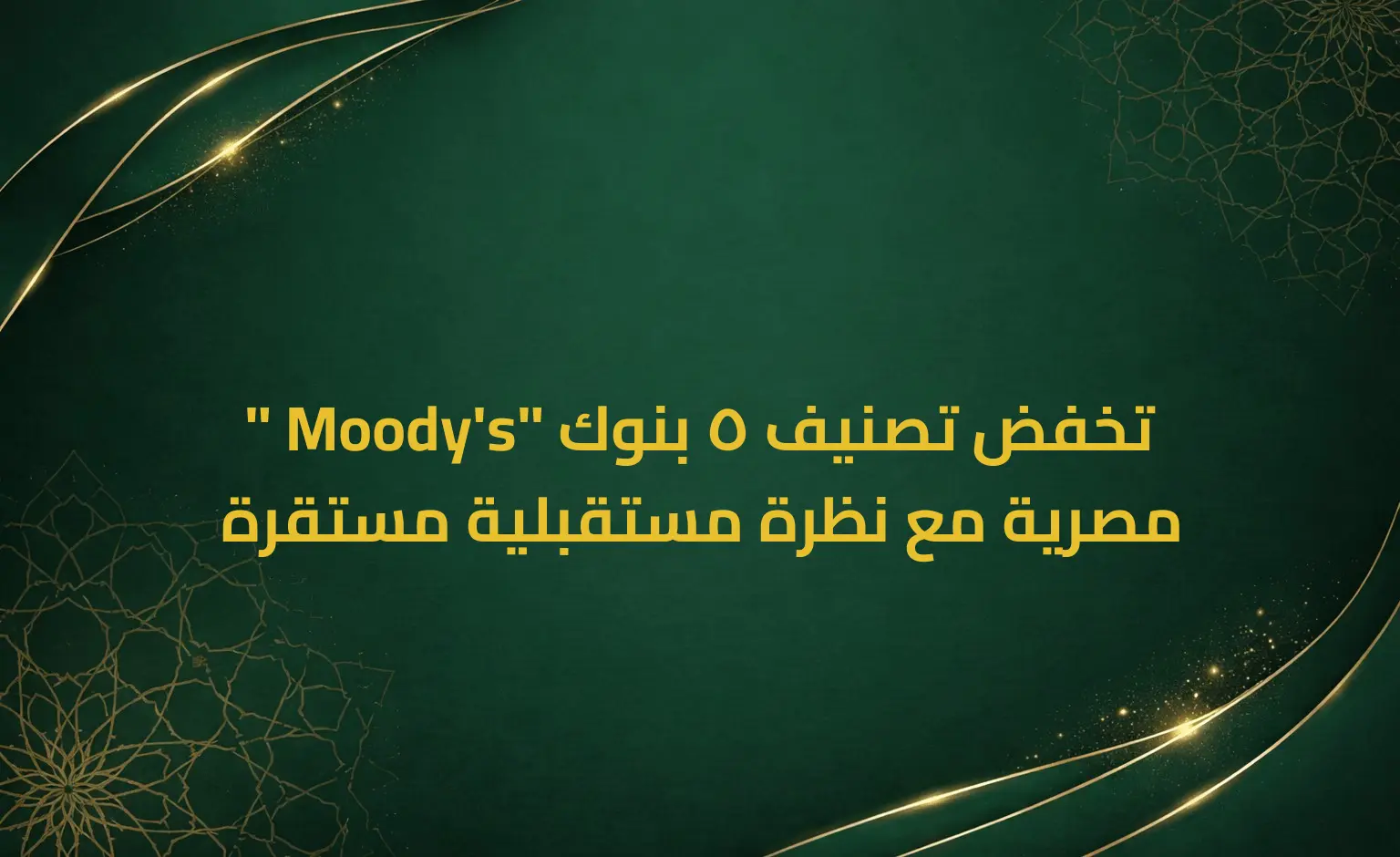 " Moody's" تخفض تصنيف 5 بنوك مصرية مع نظرة مستقبلية مستقرة