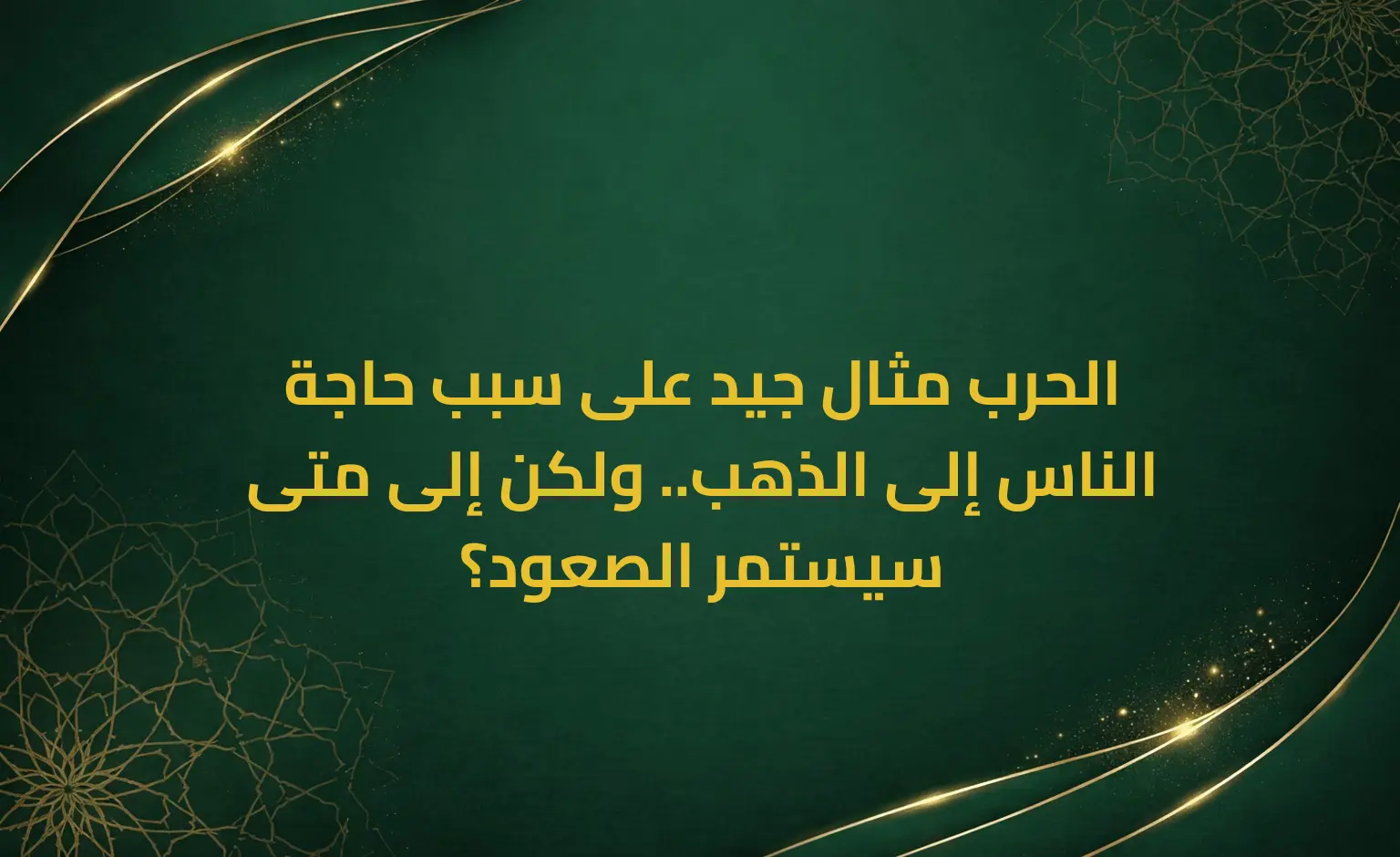 الحرب مثال جيد على سبب حاجة الناس إلى الذهب.. ولكن إلى متى سيستمر الصعود؟