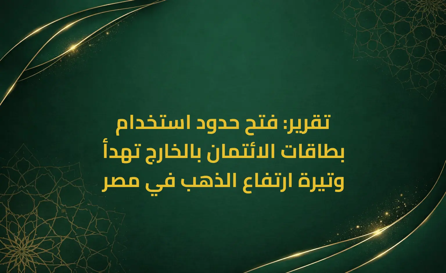 تقرير: فتح حدود استخدام بطاقات الائتمان بالخارج تهدأ وتيرة ارتفاع الذهب في مصر