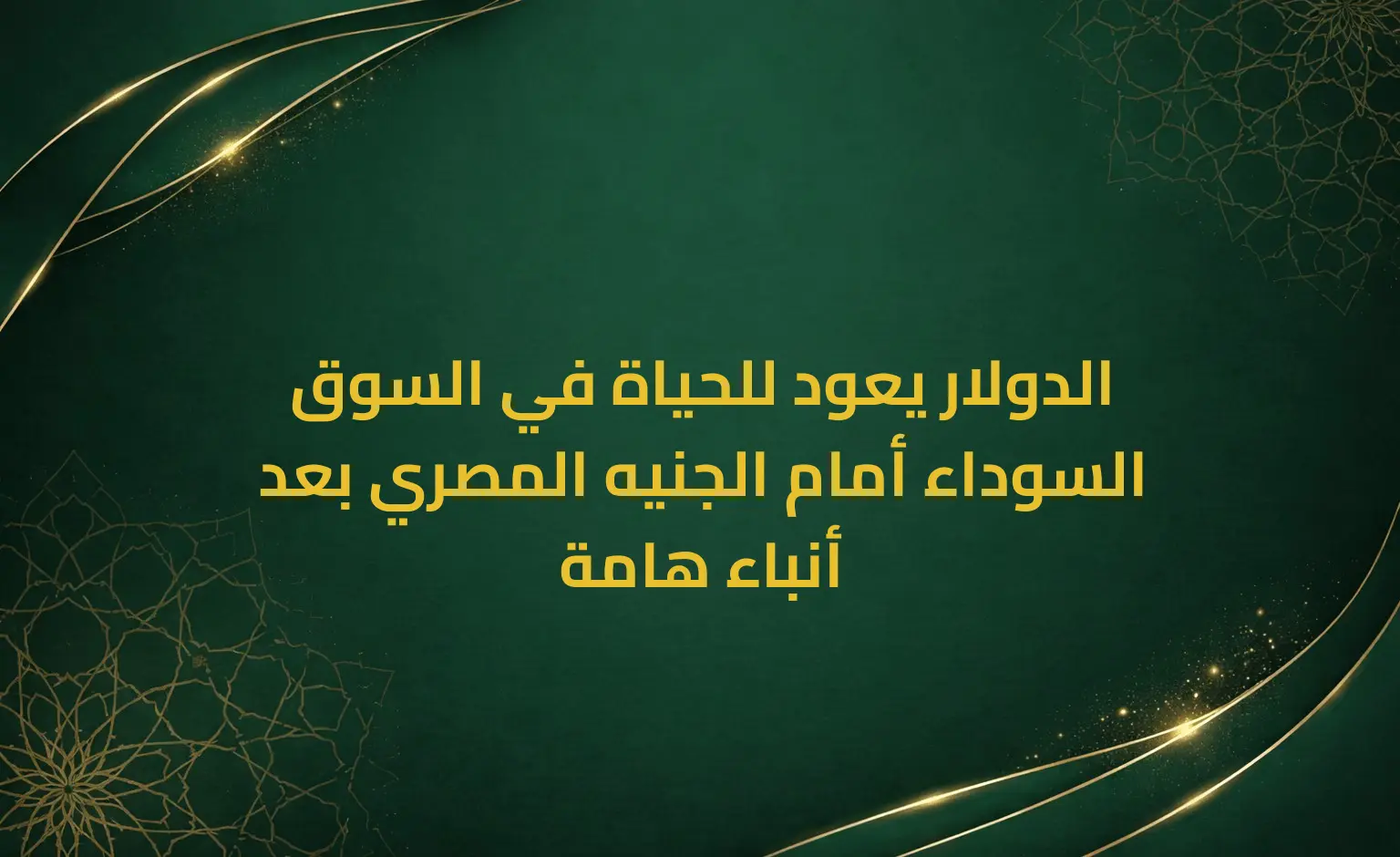 الدولار يعود للحياة في السوق السوداء أمام الجنيه المصري بعد أنباء هامة