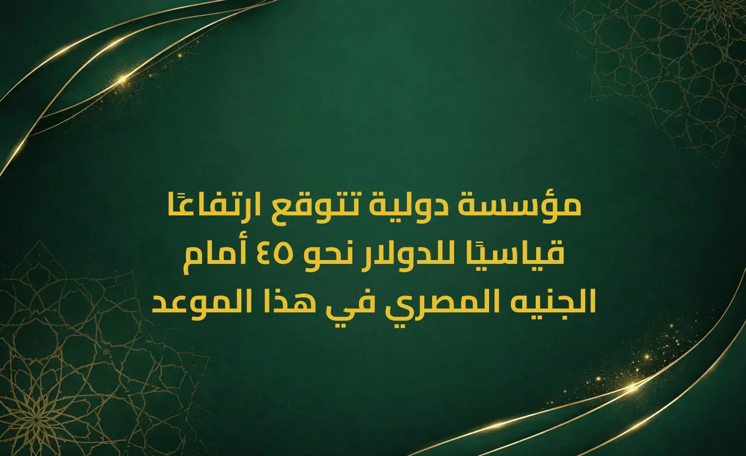 مؤسسة دولية تتوقع ارتفاعًا قياسيًا للدولار نحو 45 أمام الجنيه المصري في هذا الموعد
