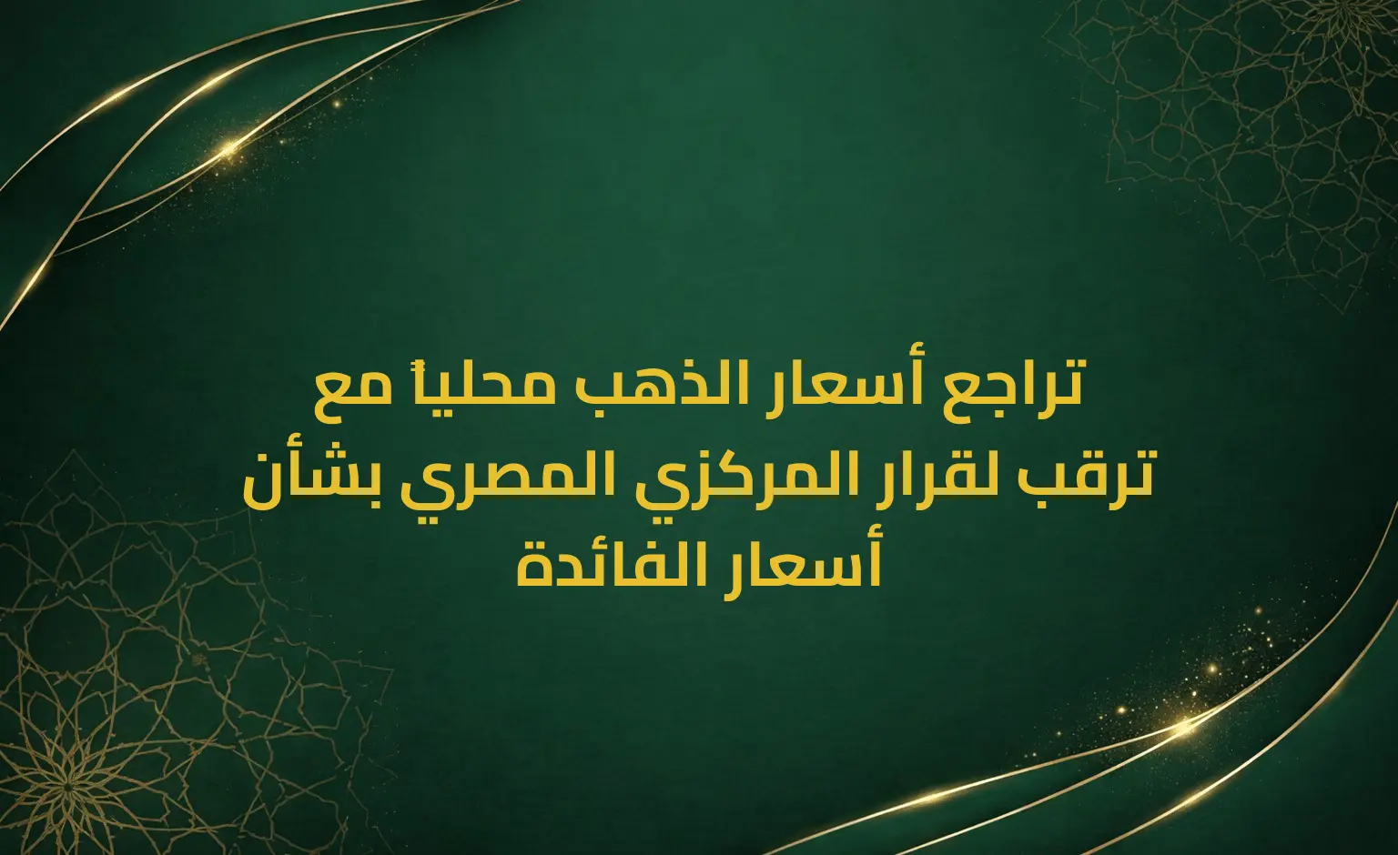 تراجع أسعار الذهب محلياً مع ترقب لقرار المركزي المصري بشأن أسعار الفائدة