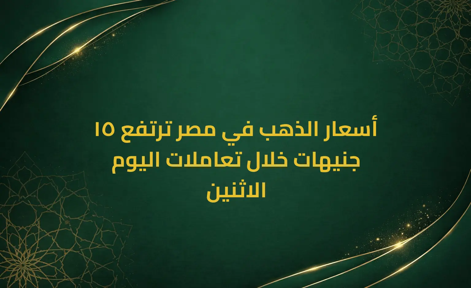 أسعار الذهب في مصر ترتفع 15 جنيهات خلال تعاملات اليوم الاثنين