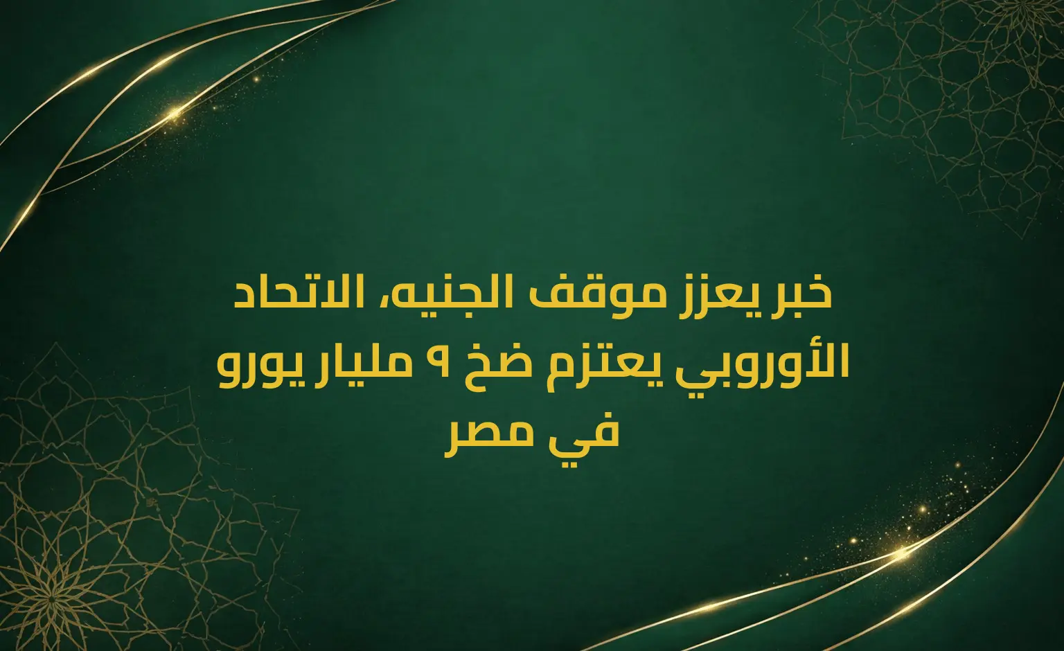 خبر يعزز موقف الجنيه، الاتحاد الأوروبي يعتزم ضخ 9 مليار يورو في مصر