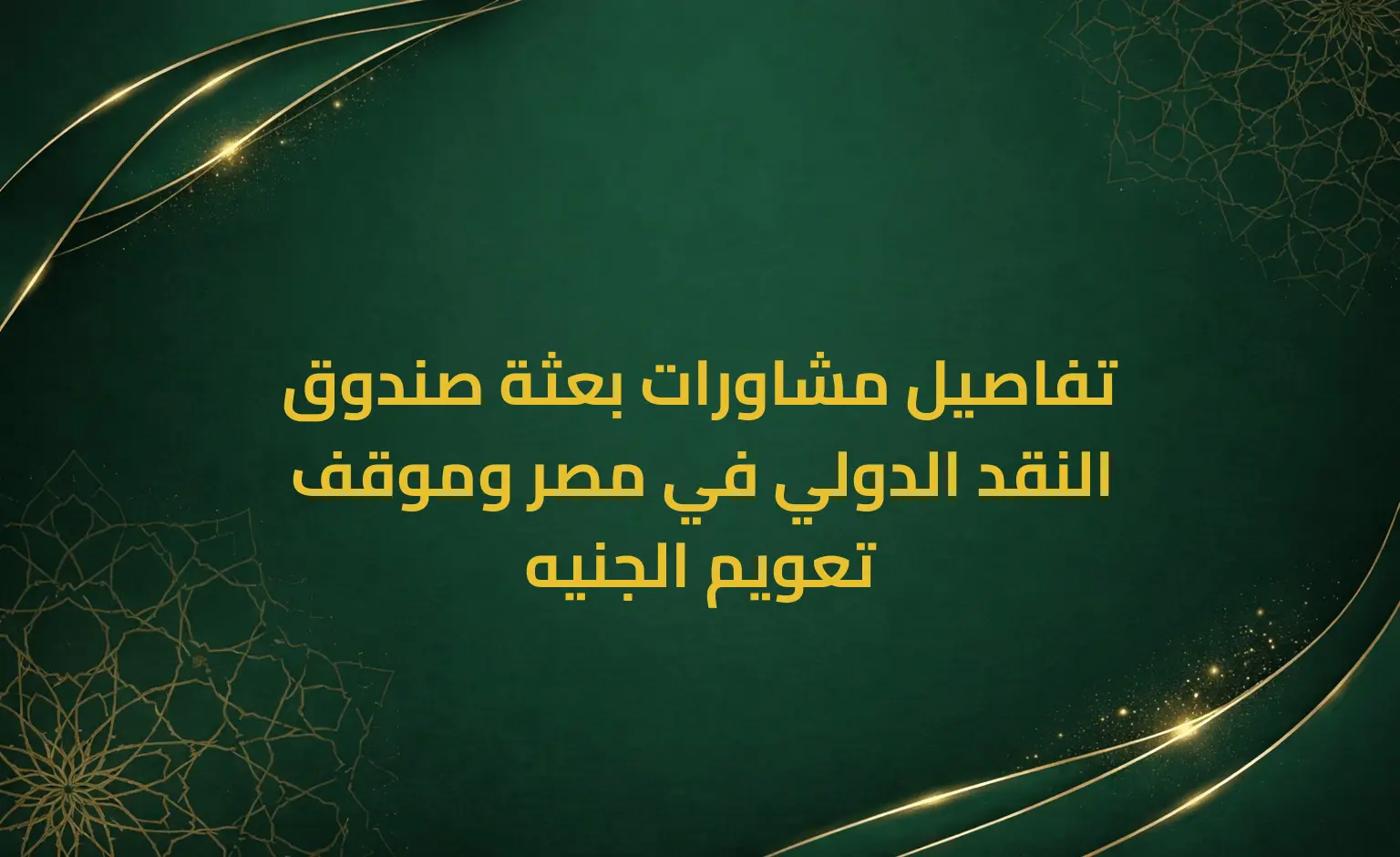 تفاصيل مشاورات بعثة صندوق النقد الدولي في مصر وموقف تعويم الجنيه