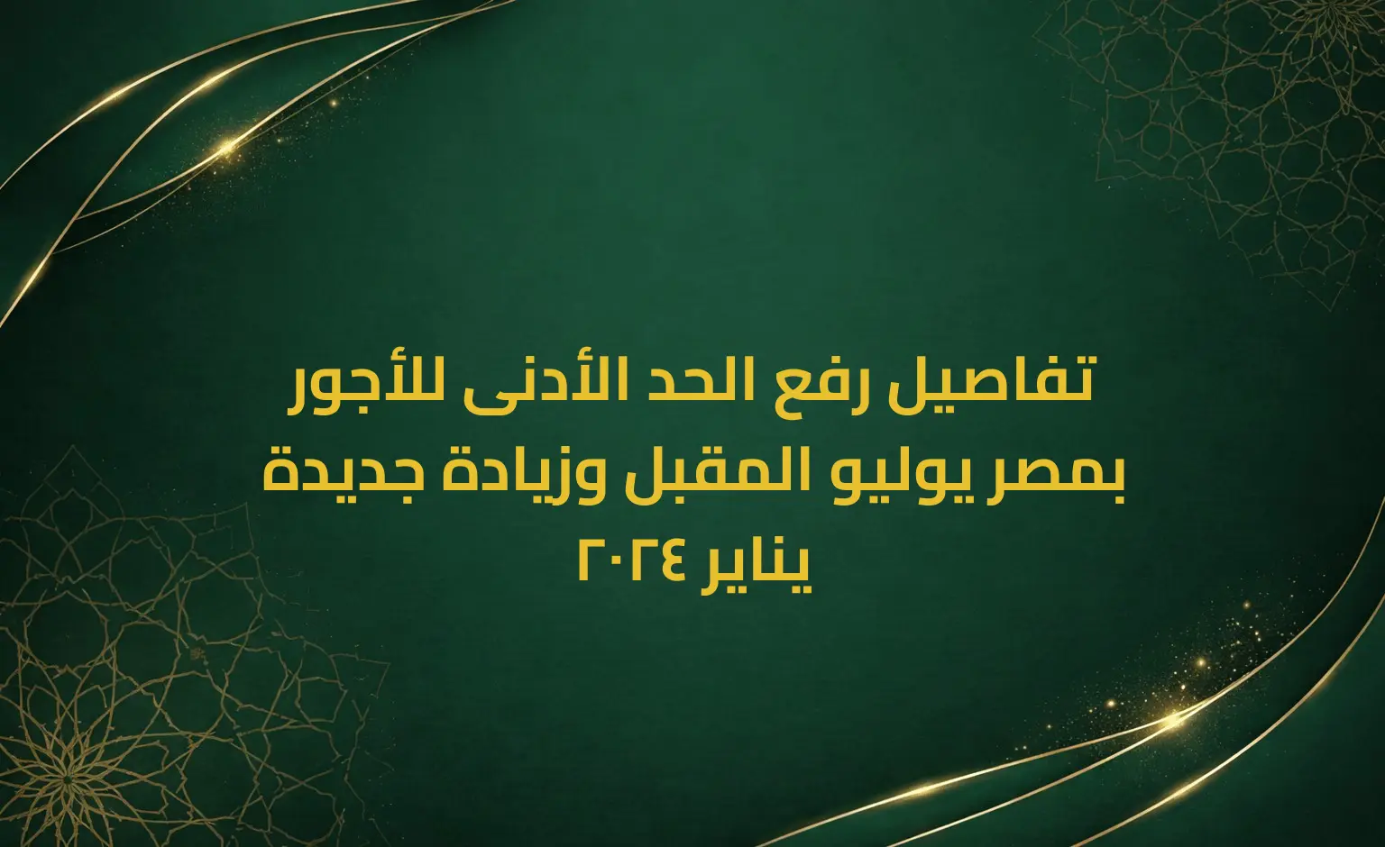 تفاصيل رفع الحد الأدنى للأجور بمصر يوليو المقبل وزيادة جديدة يناير 2024