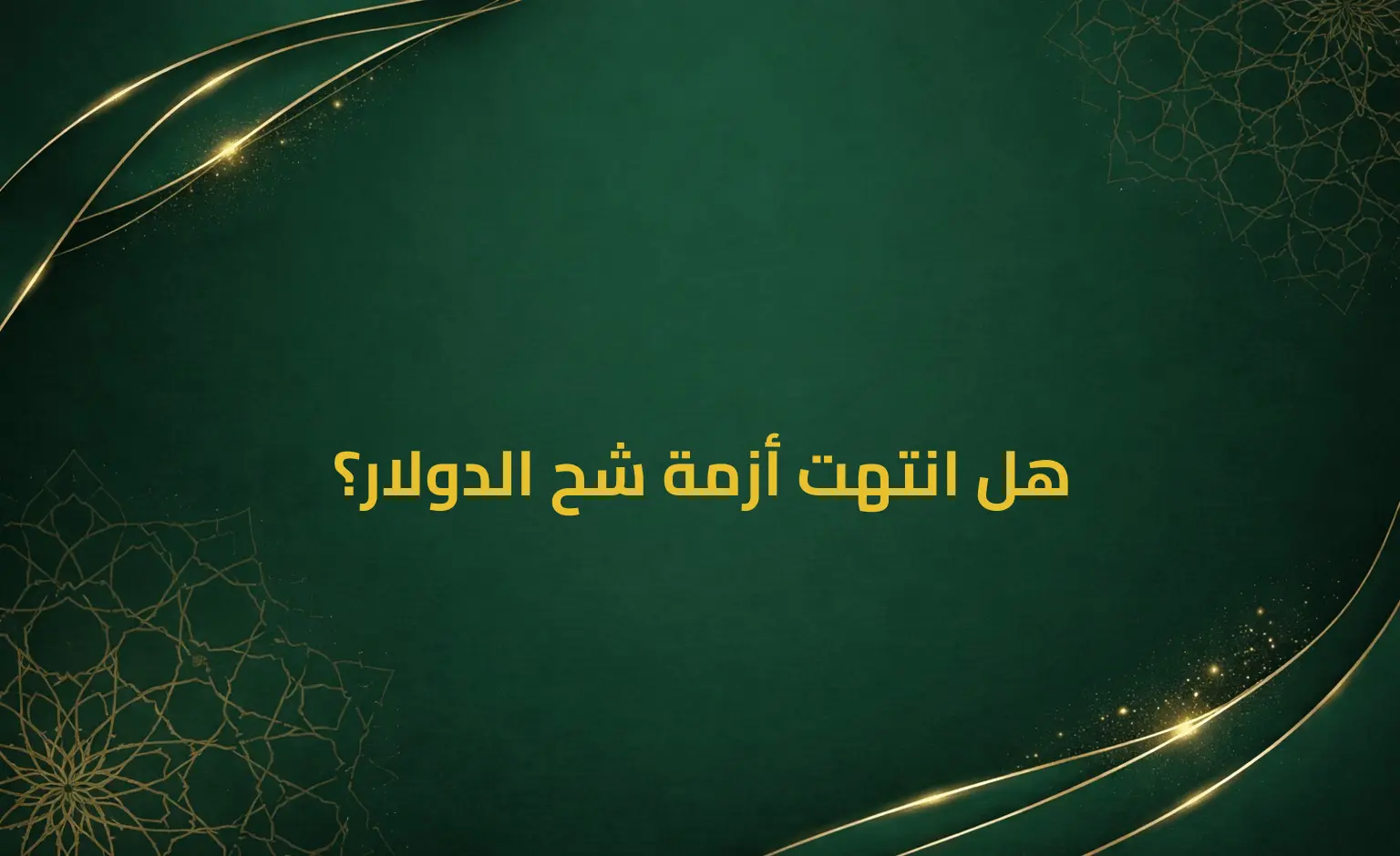 هل انتهت أزمة شح الدولار؟