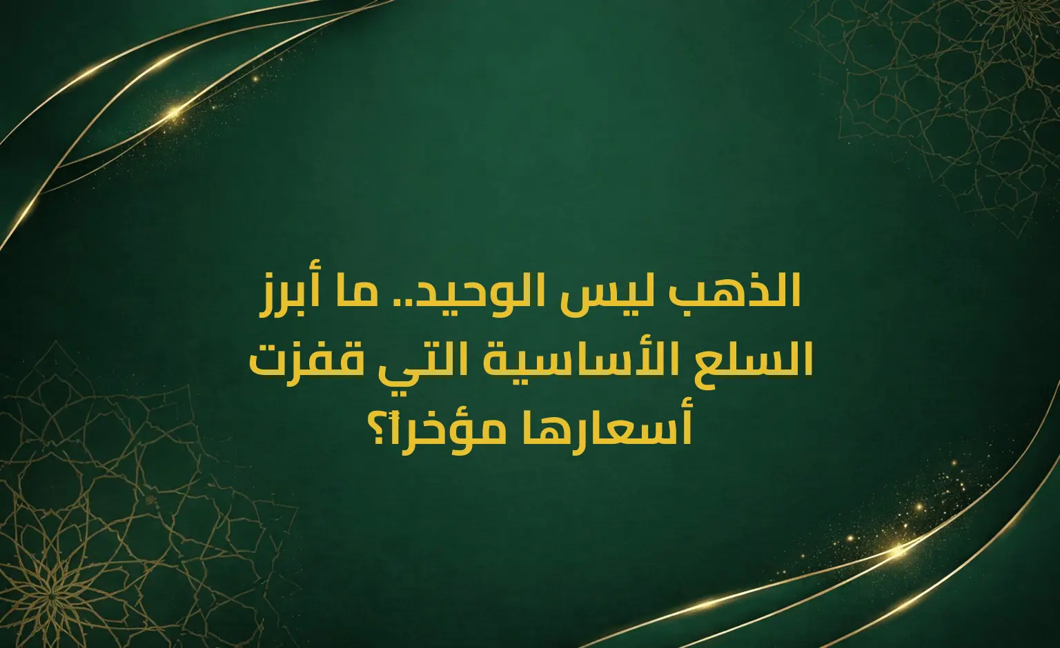 الذهب ليس الوحيد.. ما أبرز السلع الأساسية التي قفزت أسعارها مؤخراً؟