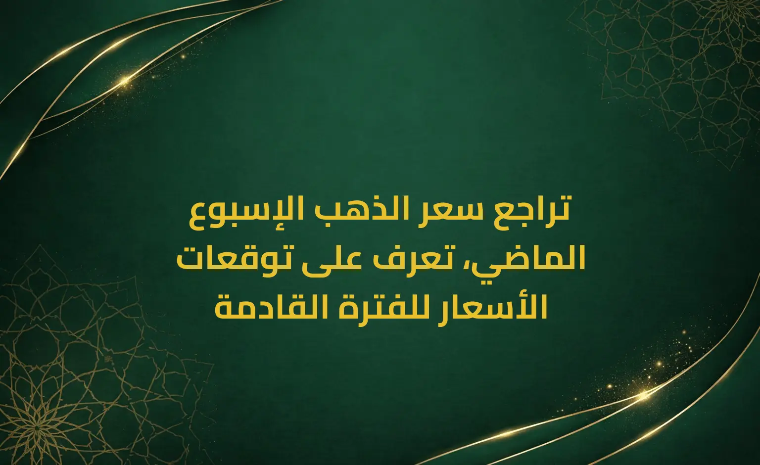 تراجع سعر الذهب الإسبوع الماضي، تعرف على توقعات الأسعار للفترة القادمة