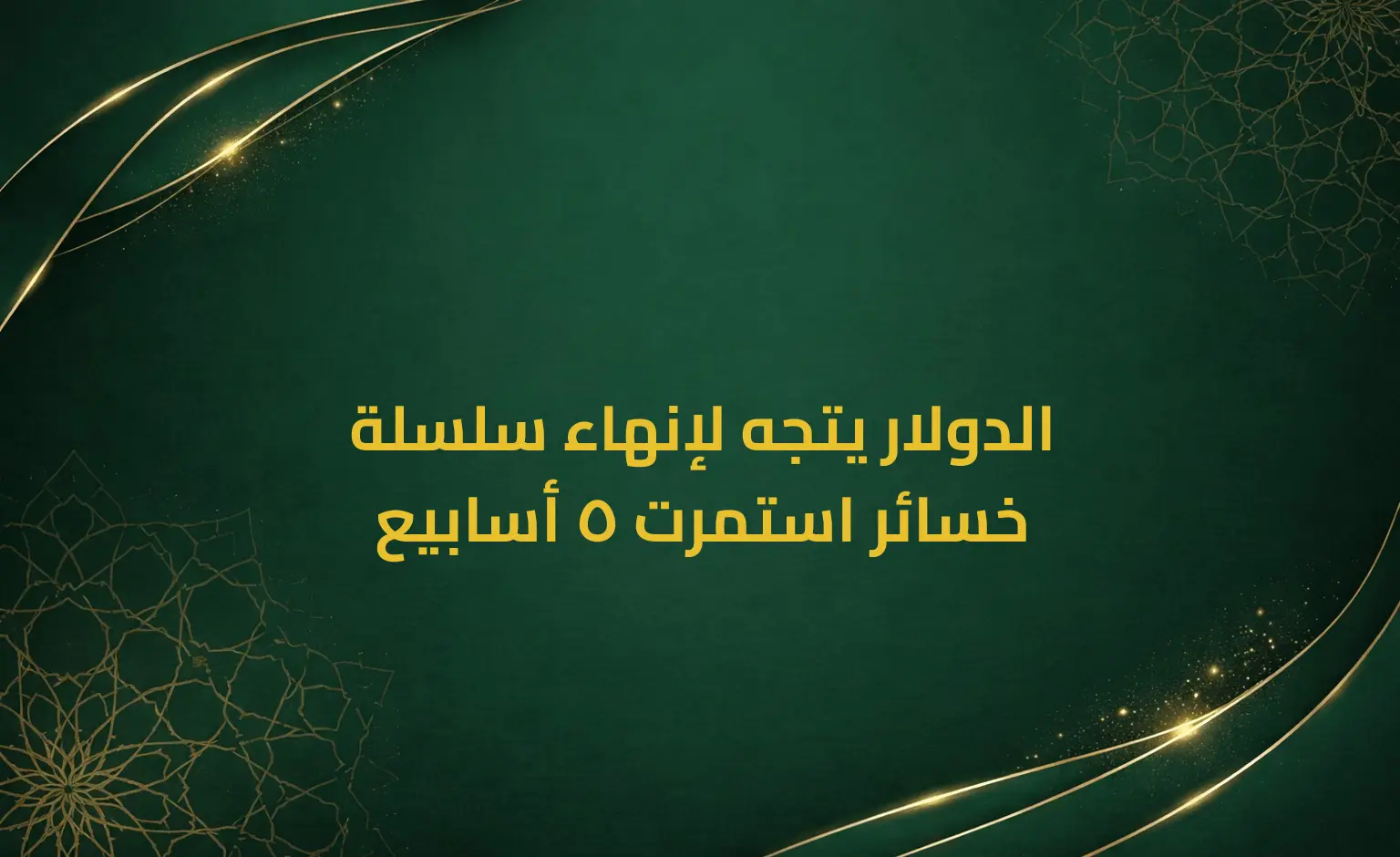 الدولار يتجه لإنهاء سلسلة خسائر استمرت 5 أسابيع