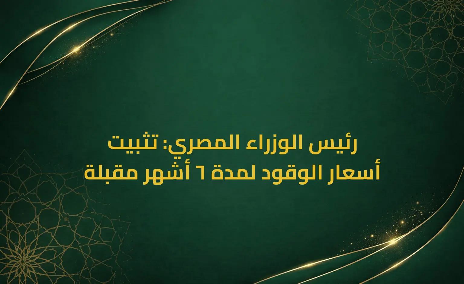رئيس الوزراء المصري: تثبيت أسعار الوقود لمدة 6 أشهر مقبلة